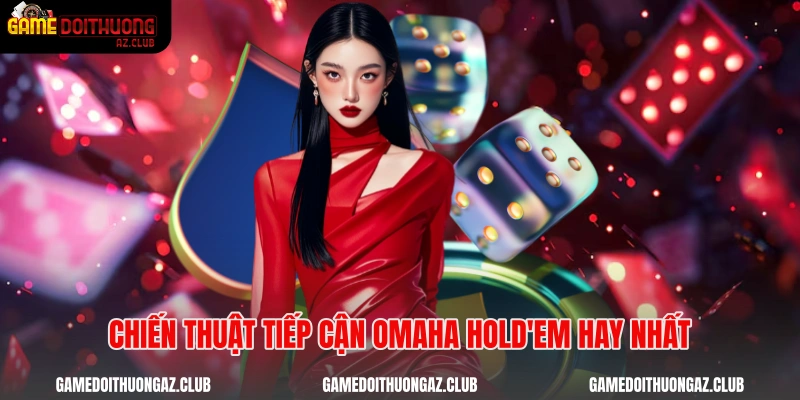 Chiến thuật tiếp cận Omaha Hold'em hay nhất