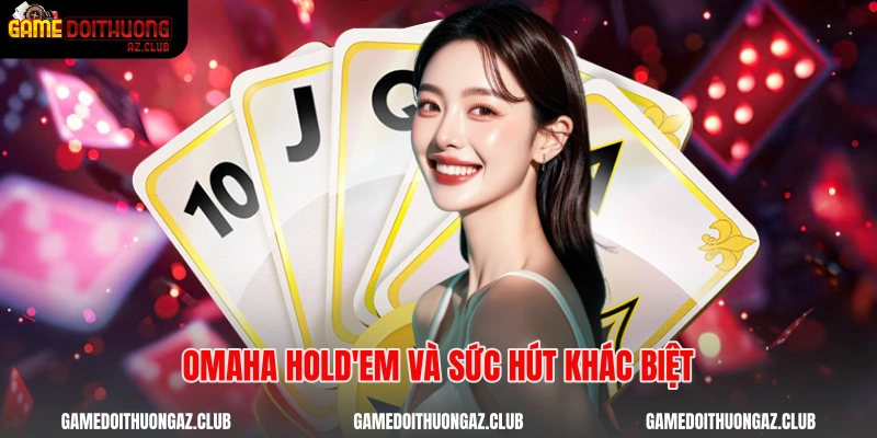 Omaha Hold'em và sức hút khác biệt